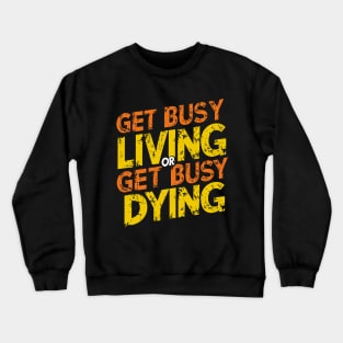 Get busy living or get busy dying Crewneck Sweatshirt